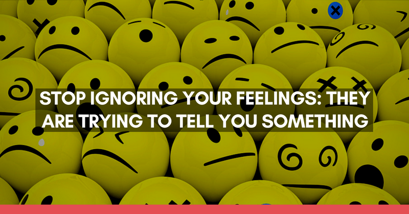 stop-ignoring-your-feelings-they-are-trying-to-tell-you-something