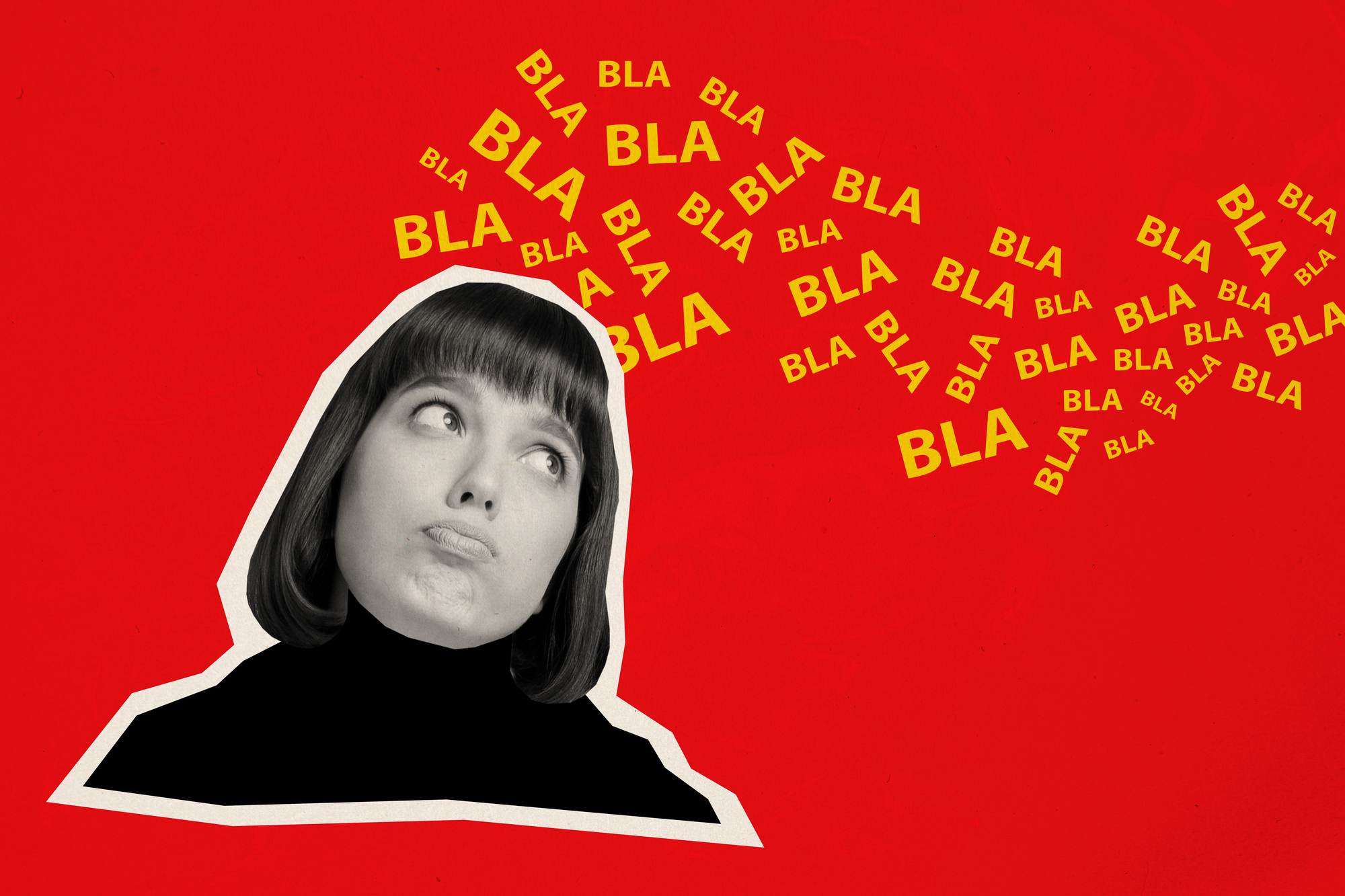 A black-and-white cutout of a woman with a skeptical expression is placed on a red background. Speech bubbles with repeated "BLA" texts emerge from her head, conveying the idea of excessive talking or noise.